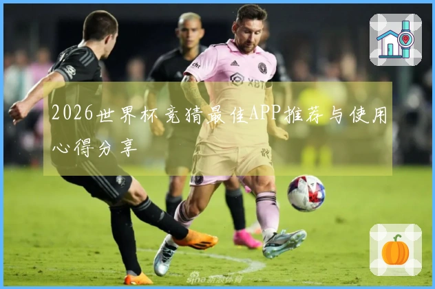 2026世界杯竞猜最佳APP推荐与使用心得分享