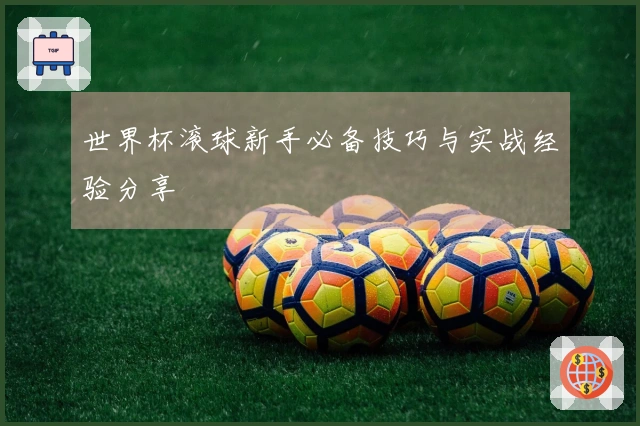 世界杯滚球新手必备技巧与实战经验分享