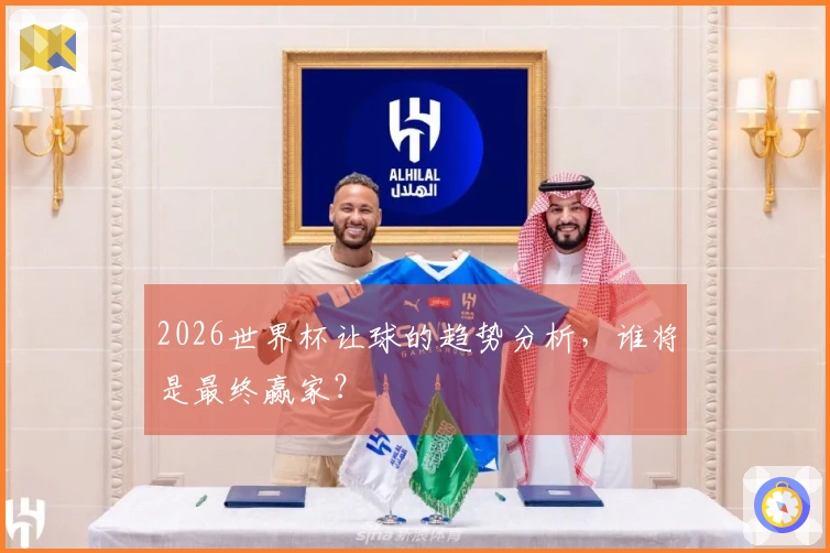 2026世界杯让球的趋势分析,谁将是最终赢家?